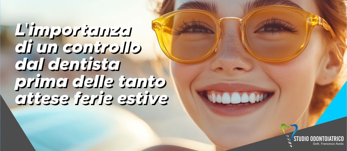 L'importanza di un controllo dal dentista prima delle tanto attese ferie estive